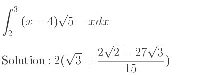 The integral from 2 to 3 of (x-4)sqrt(5-x) is 2(sqrt(3)+(2sqrt(2)-27sqrt(3))/(15))